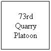 Text Box: 73rd Quarry Platoon
