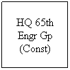 Text Box: HQ 65th Engr Gp (Const)
