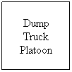 Text Box: Dump Truck Platoon
